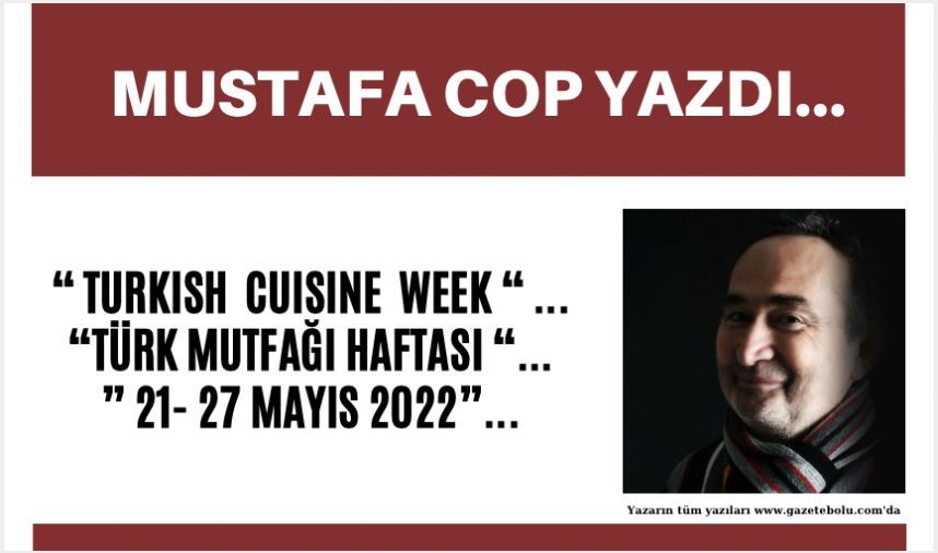 “ TURKISH  CUISINE  WEEK “ ... “TÜRK MUTFAĞI HAFTASI “...” 21- 27 MAYIS 2022”...