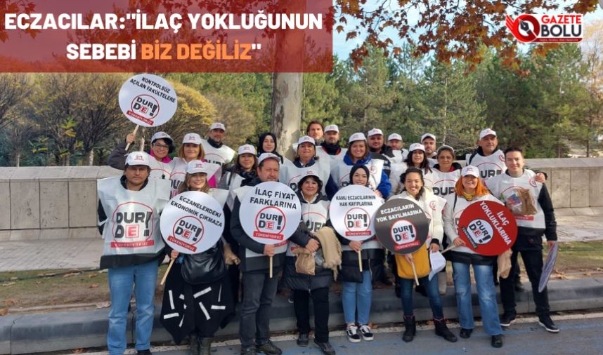 ECZACILAR: "İLAÇ YOKLUĞUNUN SEBEBİ BİZ DEĞİLİZ"