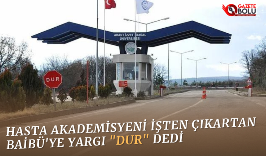 HASTA AKADEMİSYENİ İŞTEN ÇIKARTAN BAİBÜ'YE YARGI "DUR" DEDİ